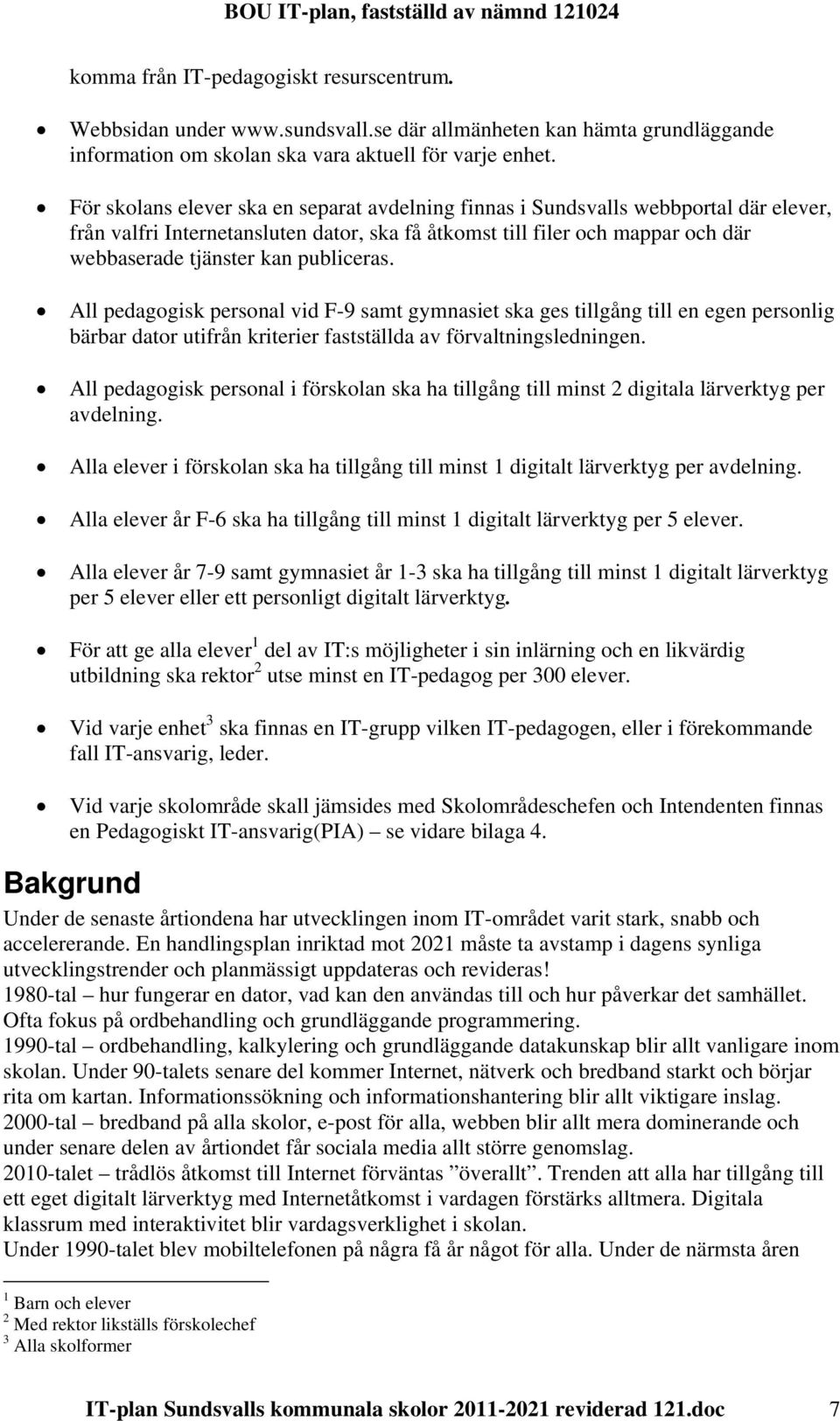 publiceras. All pedagogisk personal vid F-9 samt gymnasiet ska ges tillgång till en egen personlig bärbar dator utifrån kriterier fastställda av förvaltningsledningen.