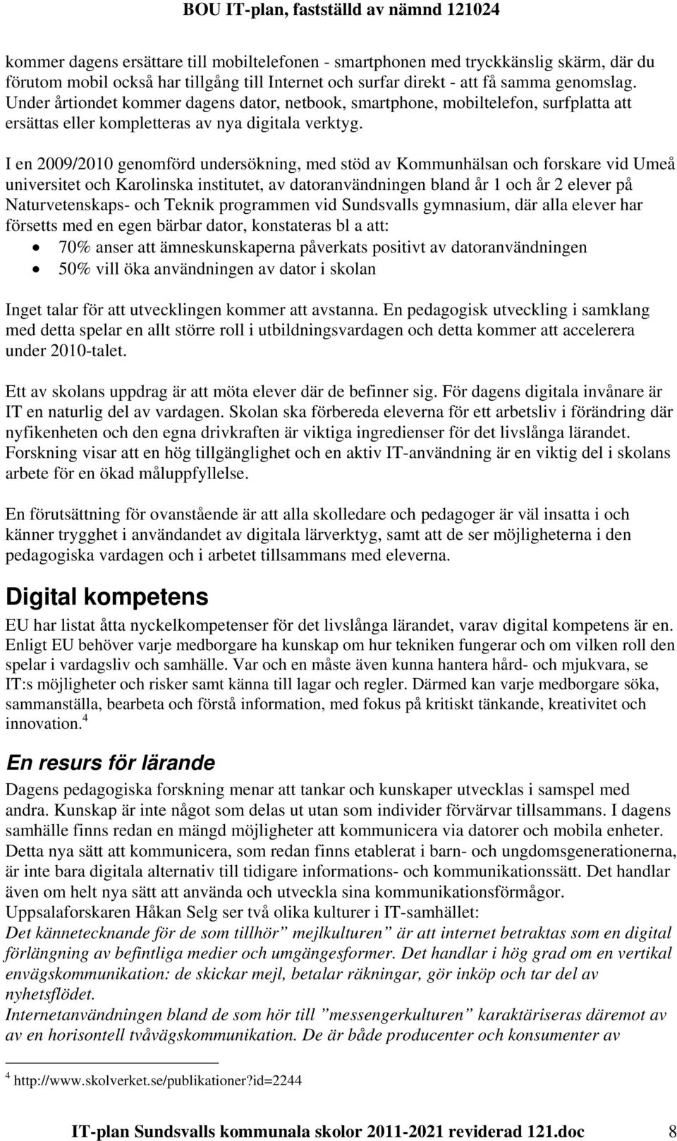 I en 2009/2010 genomförd undersökning, med stöd av Kommunhälsan och forskare vid Umeå universitet och Karolinska institutet, av datoranvändningen bland år 1 och år 2 elever på Naturvetenskaps- och