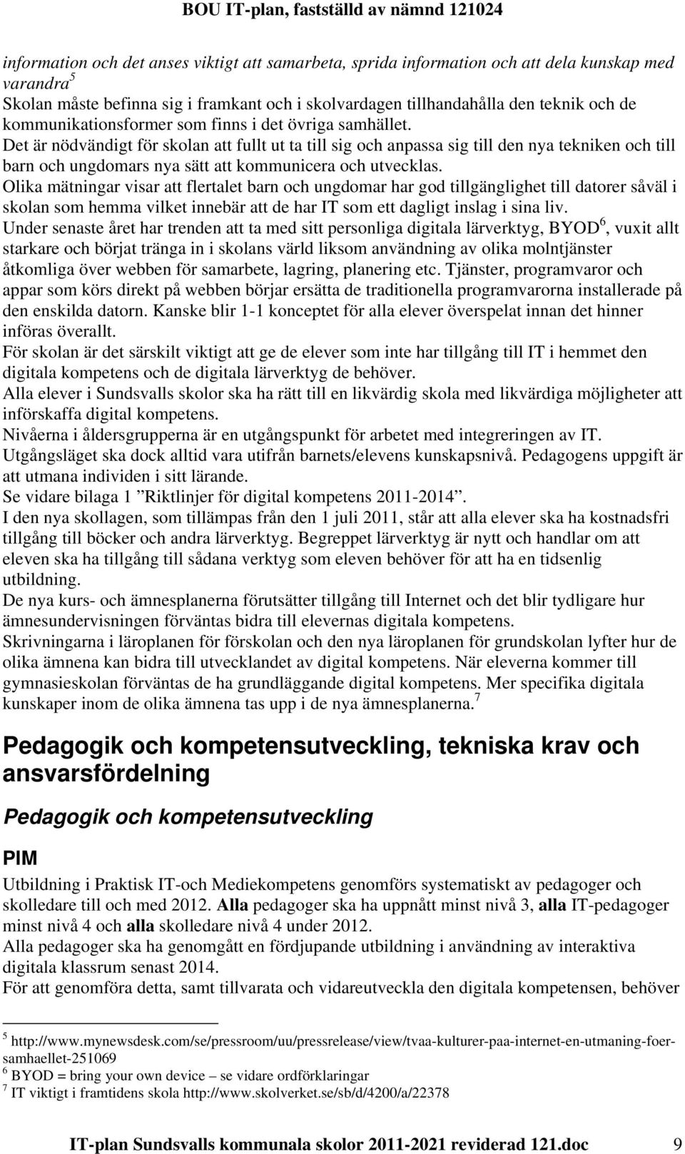 Det är nödvändigt för skolan att fullt ut ta till sig och anpassa sig till den nya tekniken och till barn och ungdomars nya sätt att kommunicera och utvecklas.