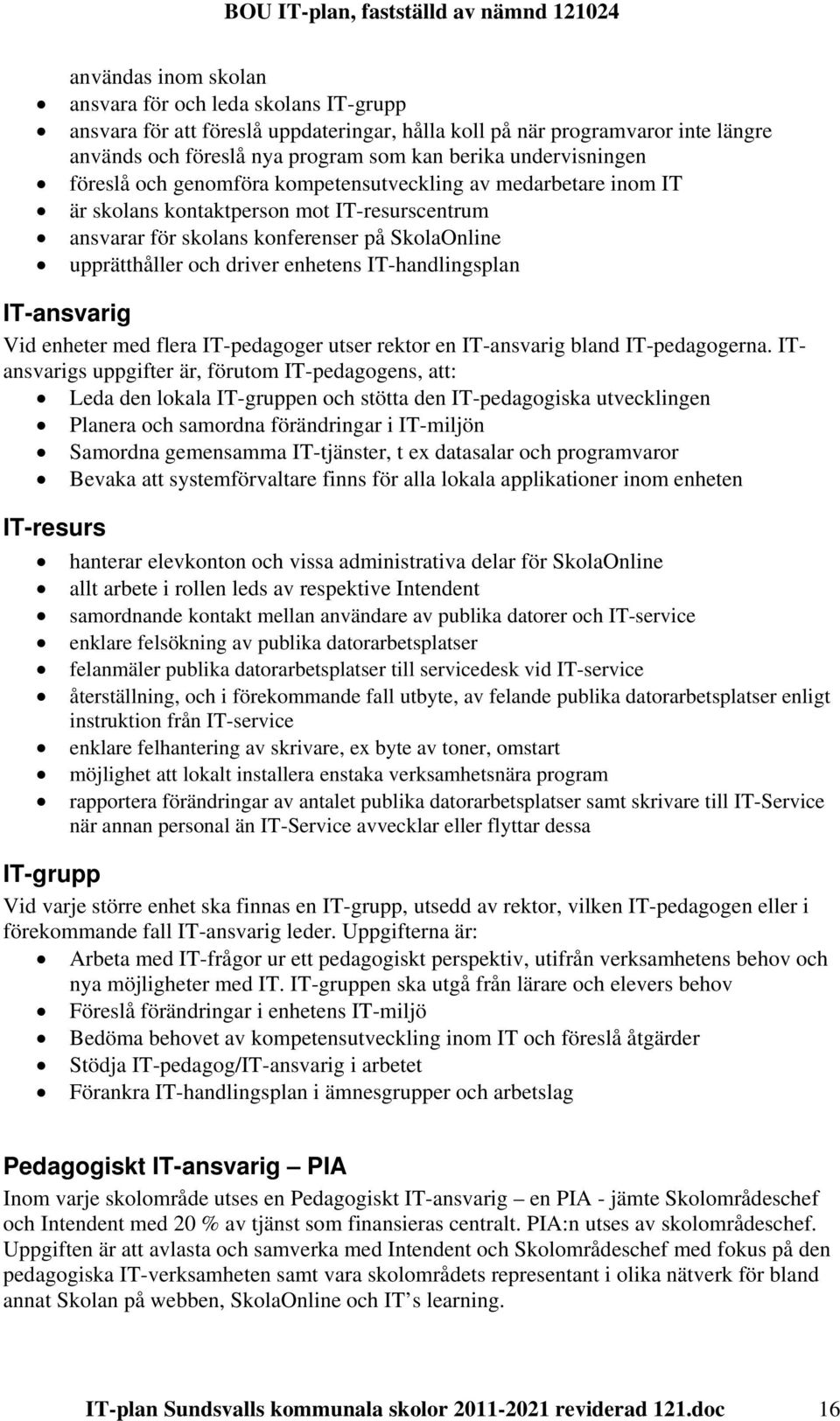 enhetens IT-handlingsplan IT-ansvarig Vid enheter med flera IT-pedagoger utser rektor en IT-ansvarig bland IT-pedagogerna.