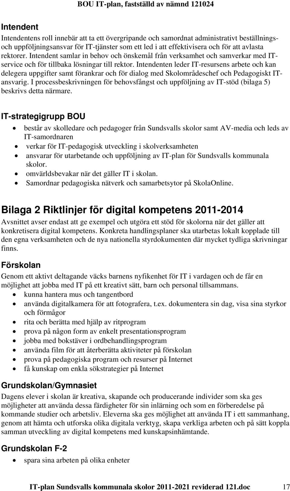 Intendenten leder IT-resursens arbete och kan delegera uppgifter samt förankrar och för dialog med Skolområdeschef och Pedagogiskt ITansvarig.