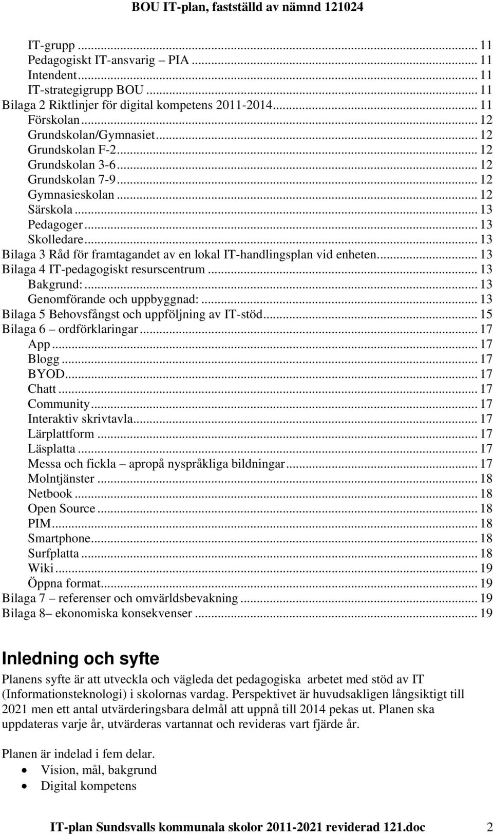 .. 13 Bilaga 3 Råd för framtagandet av en lokal IT-handlingsplan vid enheten... 13 Bilaga 4 IT-pedagogiskt resurscentrum... 13 Bakgrund:... 13 Genomförande och uppbyggnad:.