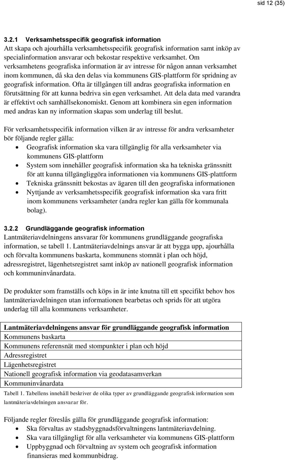 Ofta är tillgången till andras geografiska information en förutsättning för att kunna bedriva sin egen verksamhet. Att dela data med varandra är effektivt och samhällsekonomiskt.