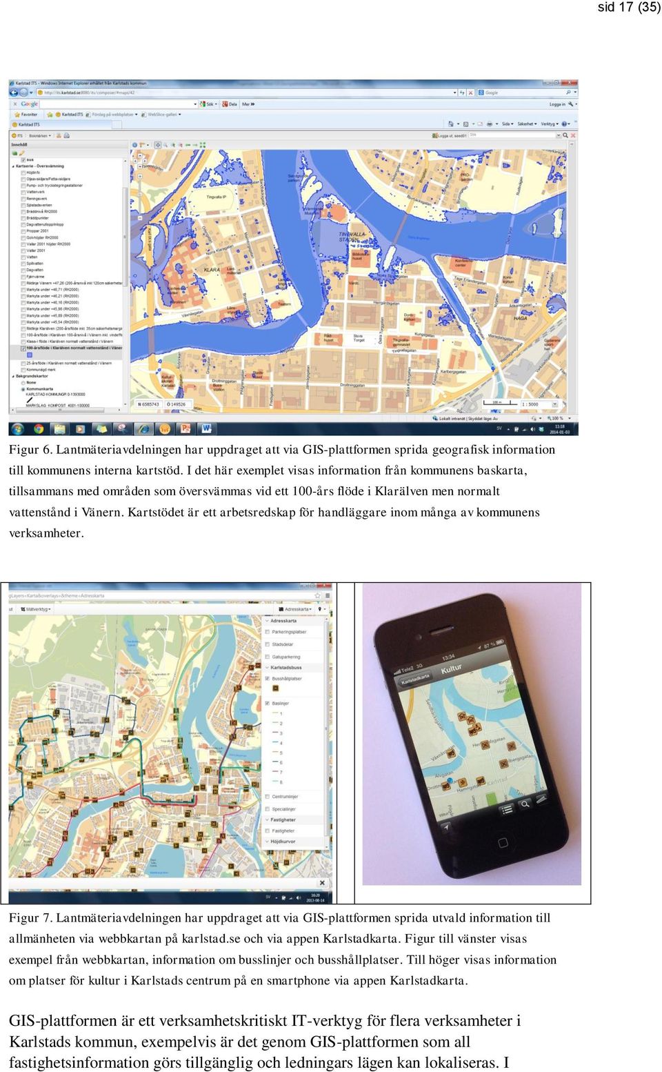 Kartstödet är ett arbetsredskap för handläggare inom många av kommunens verksamheter. Figur 7.