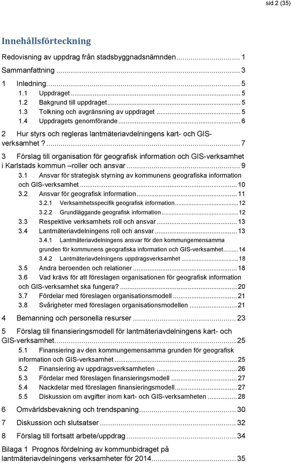 ... 7 3 Förslag till organisation för geografisk information och GIS-verksamhet i Karlstads kommun roller och ansvar... 9 3.