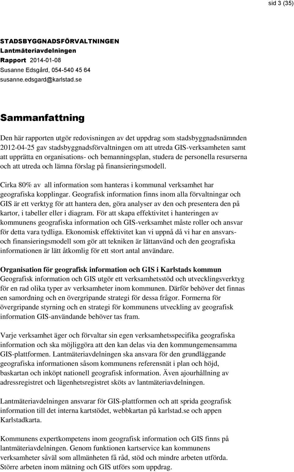 organisations- och bemanningsplan, studera de personella resurserna och att utreda och lämna förslag på finansieringsmodell.