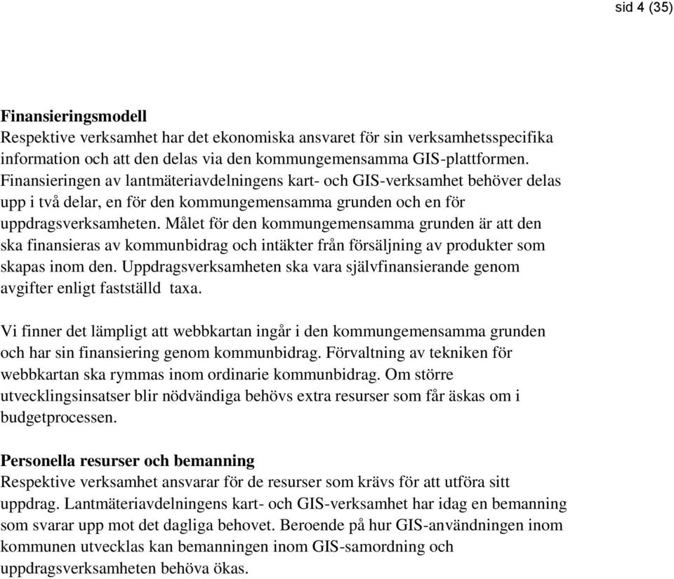 Målet för den kommungemensamma grunden är att den ska finansieras av kommunbidrag och intäkter från försäljning av produkter som skapas inom den.