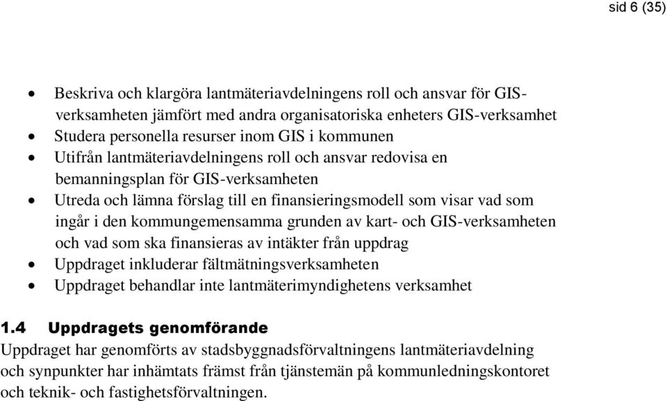 grunden av kart- och GIS-verksamheten och vad som ska finansieras av intäkter från uppdrag Uppdraget inkluderar fältmätningsverksamheten Uppdraget behandlar inte lantmäterimyndighetens verksamhet 1.