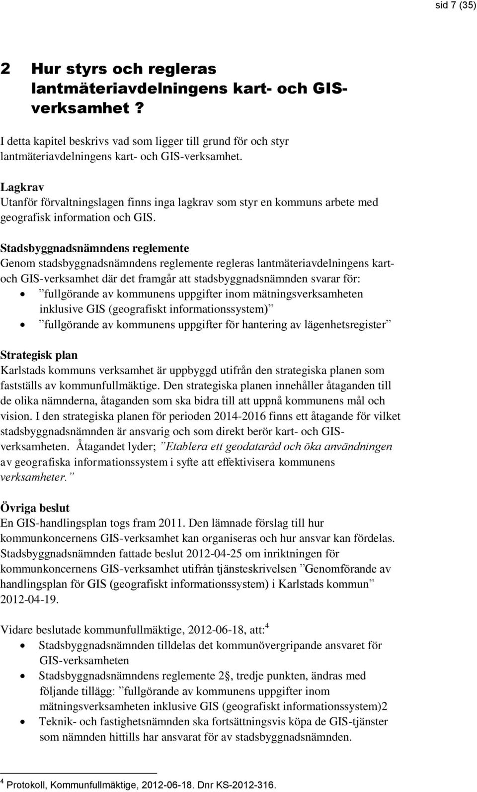 Stadsbyggnadsnämndens reglemente Genom stadsbyggnadsnämndens reglemente regleras lantmäteriavdelningens kartoch GIS-verksamhet där det framgår att stadsbyggnadsnämnden svarar för: fullgörande av