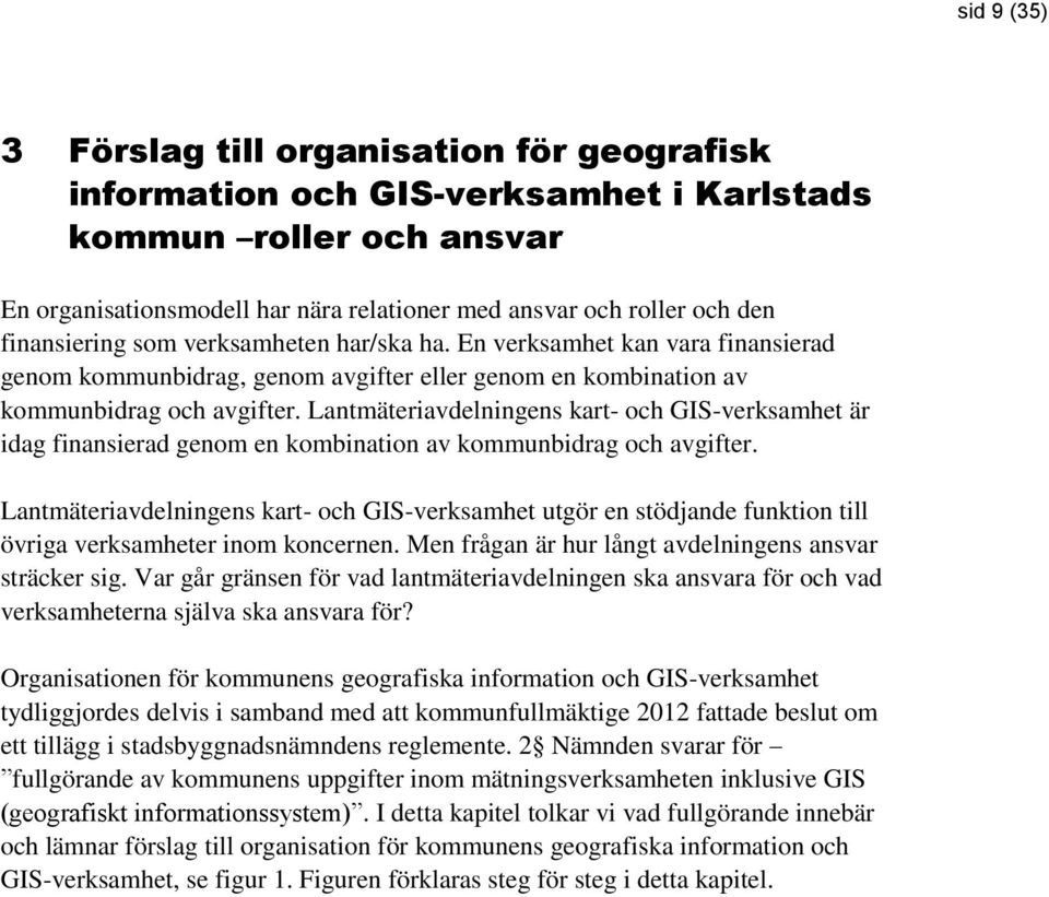 Lantmäteriavdelningens kart- och GIS-verksamhet är idag finansierad genom en kombination av kommunbidrag och avgifter.