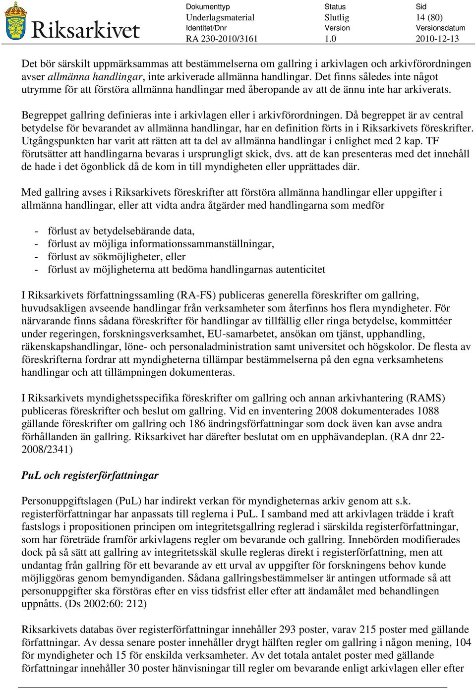 Då begreppet är av central betydelse för bevarandet av allmänna handlingar, har en definition förts in i Riksarkivets föreskrifter.