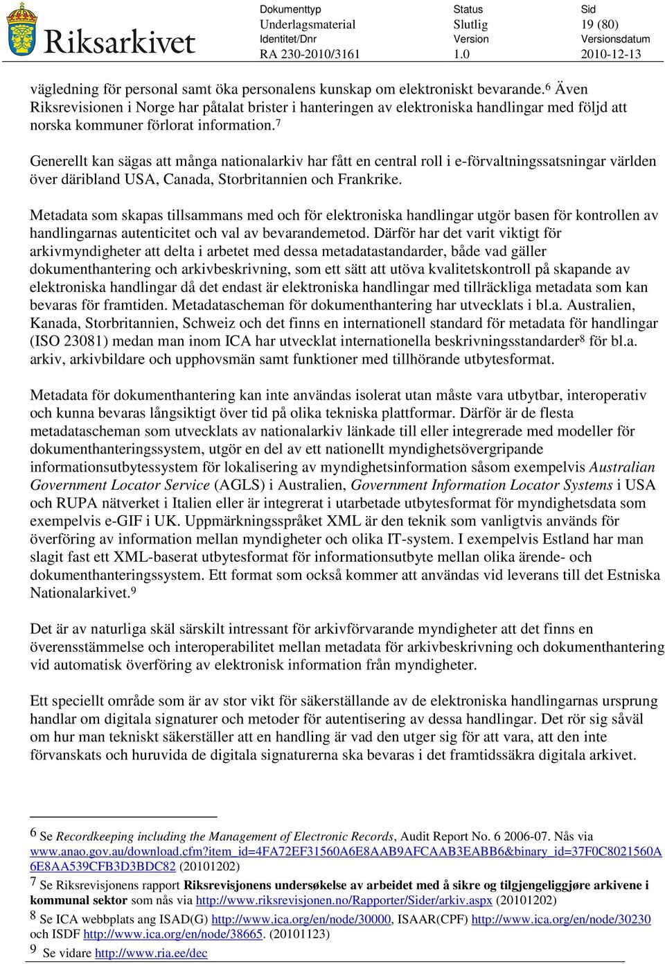 7 Generellt kan sägas att många nationalarkiv har fått en central roll i e-förvaltningssatsningar världen över däribland USA, Canada, Storbritannien och Frankrike.