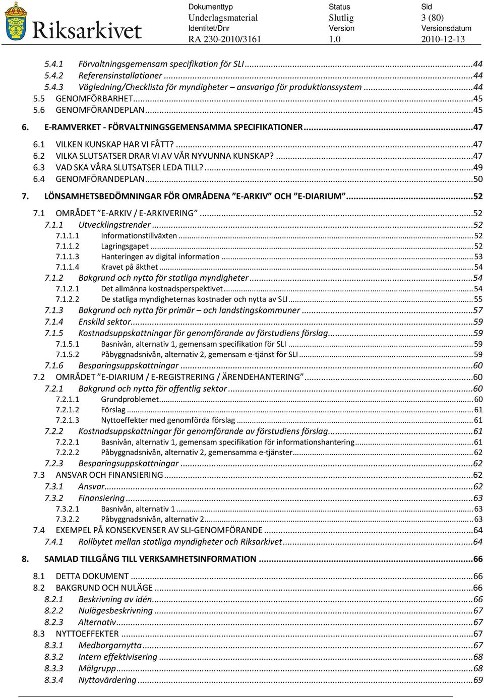 ...49 6.4 GENOMFÖRANDEPLAN...50 7. LÖNSAMHETSBEDÖMNINGAR FÖR OMRÅDENA E-ARKIV OCH E-DIARIUM... 52 7.1 OMRÅDET E-ARKIV / E-ARKIVERING...52 7.1.1 Utvecklingstrender...52 7.1.1.1 Informationstillväxten.