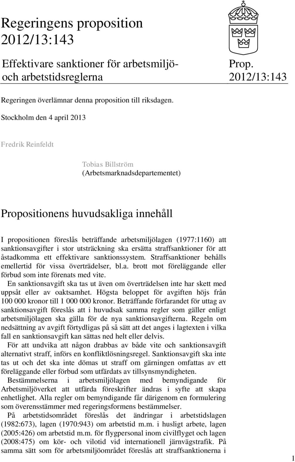 sanktionsavgifter i stor utsträckning ska ersätta straffsanktioner för att åstadkomma ett effektivare sanktionssystem. Straffsanktioner behålls emellertid för vissa överträdelser, bl.a. brott mot föreläggande eller förbud som inte förenats med vite.