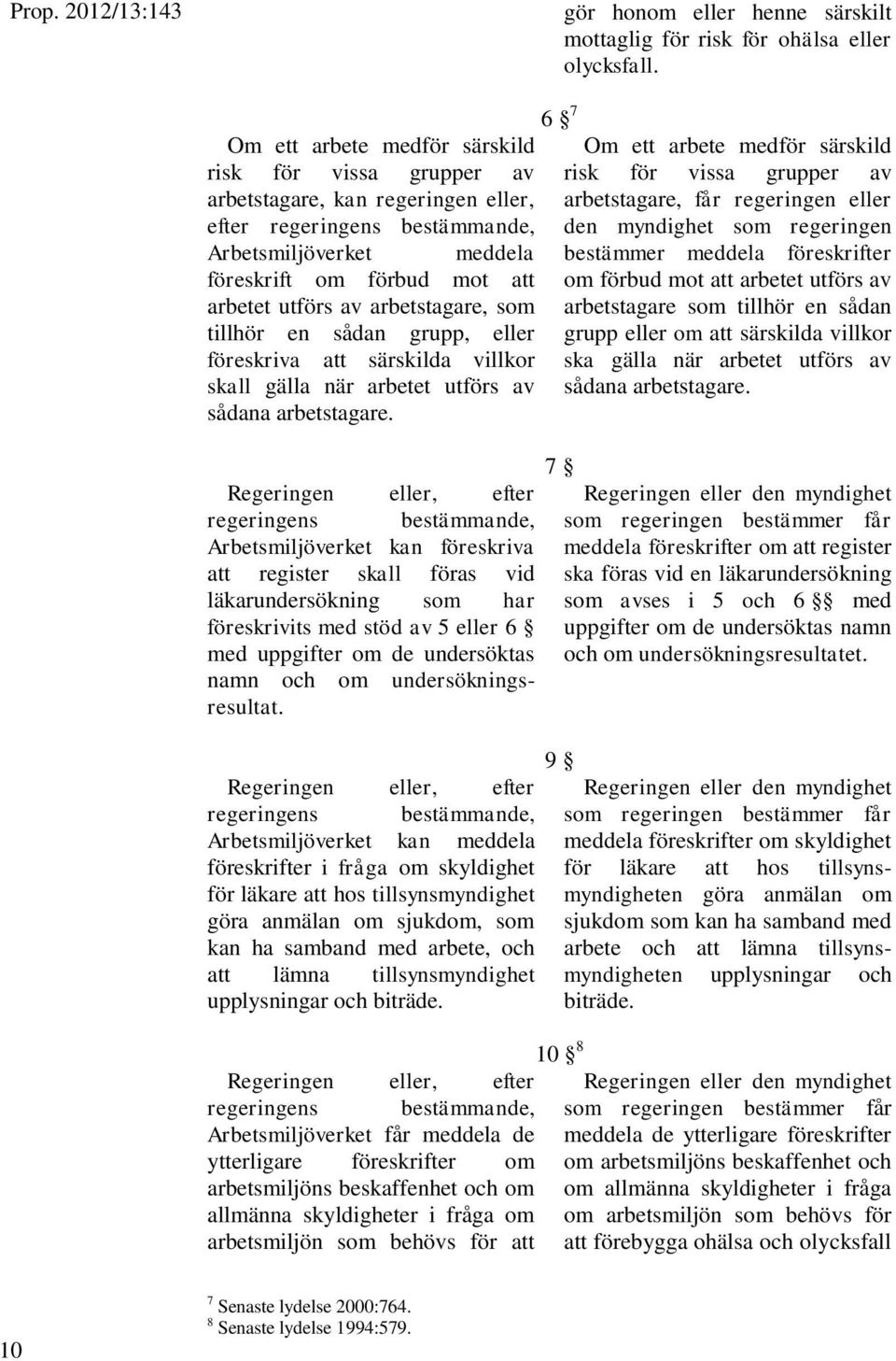 arbetstagare, som tillhör en sådan grupp, eller föreskriva att särskilda villkor skall gälla när arbetet utförs av sådana arbetstagare.