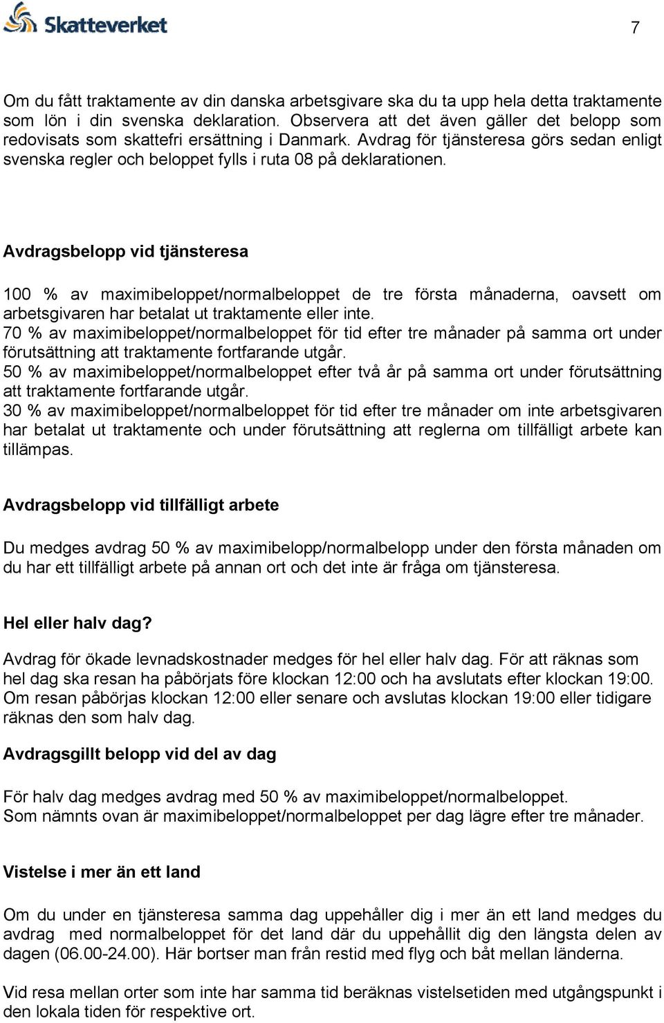 Avdragsbelopp vid tjänsteresa 100 % av maximibeloppet/normalbeloppet de tre första månaderna, oavsett om arbetsgivaren har betalat ut traktamente eller inte.