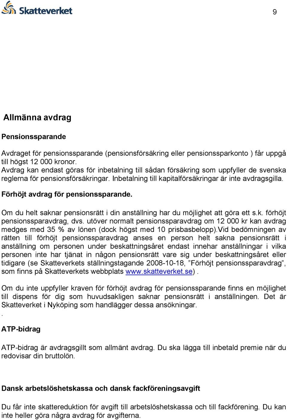 Förhöjt avdrag för pensionssparande. Om du helt saknar pensionsrätt i din anställning har du möjlighet att göra ett s.k. förhöjt pensionssparavdrag, dvs.