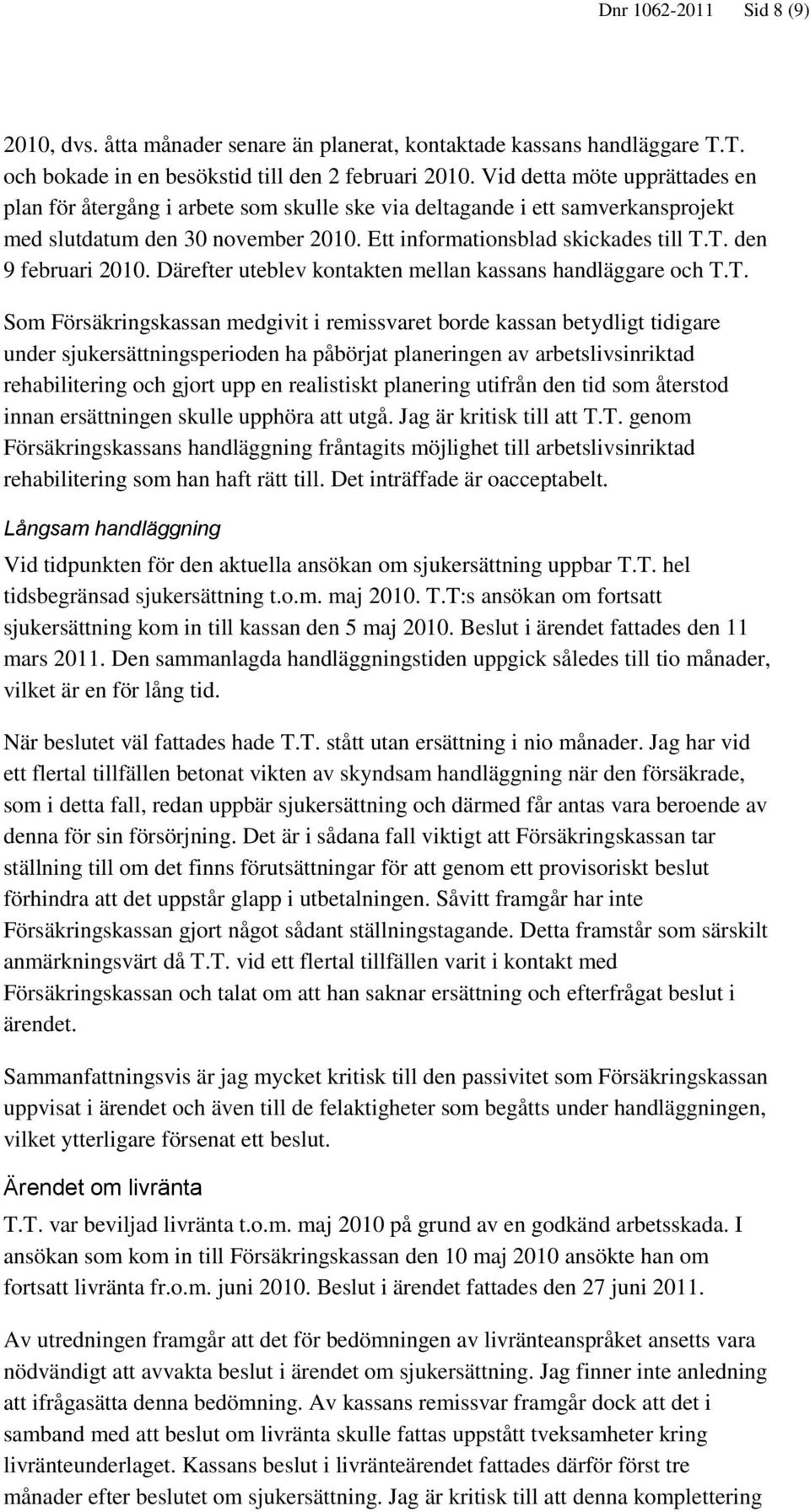 T. den 9 februari 2010. Därefter uteblev kontakten mellan kassans handläggare och T.T. Som Försäkringskassan medgivit i remissvaret borde kassan betydligt tidigare under sjukersättningsperioden ha