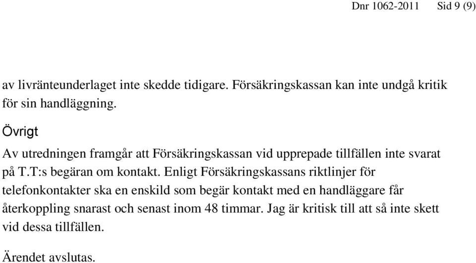 Övrigt Av utredningen framgår att Försäkringskassan vid upprepade tillfällen inte svarat på T.T:s begäran om kontakt.