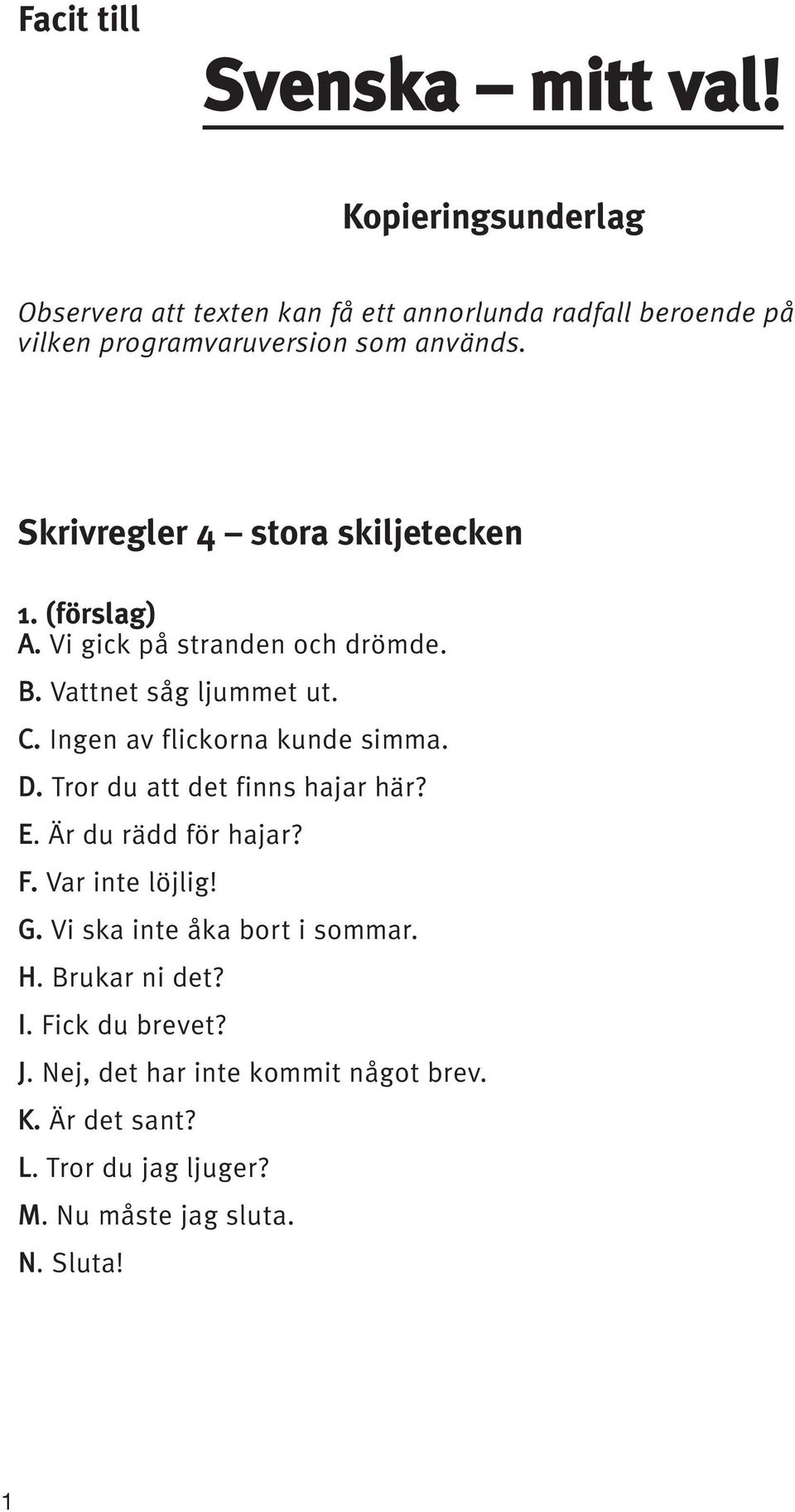 Skrivregler 4 stora skiljetecken (förslag) A. Vi gick på stranden och drömde. B. Vattnet såg ljummet ut. C. Ingen av flickorna kunde simma.