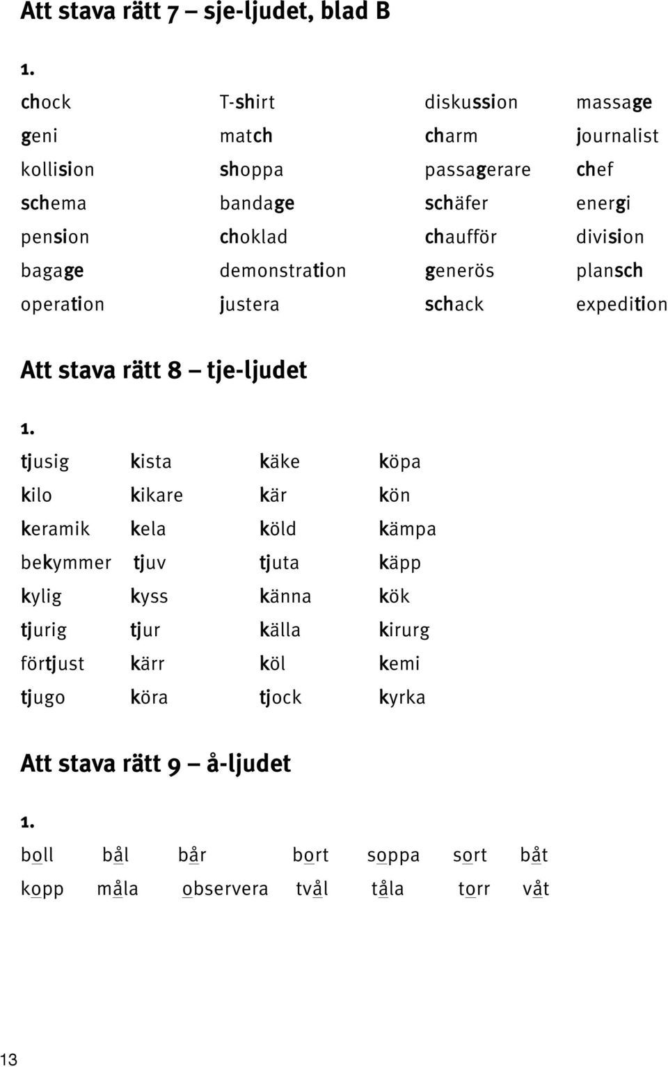 8 tje-ljudet tjusig kista käke köpa kilo kikare kär kön keramik kela köld kämpa bekymmer tjuv tjuta käpp kylig kyss känna kök tjurig tjur källa