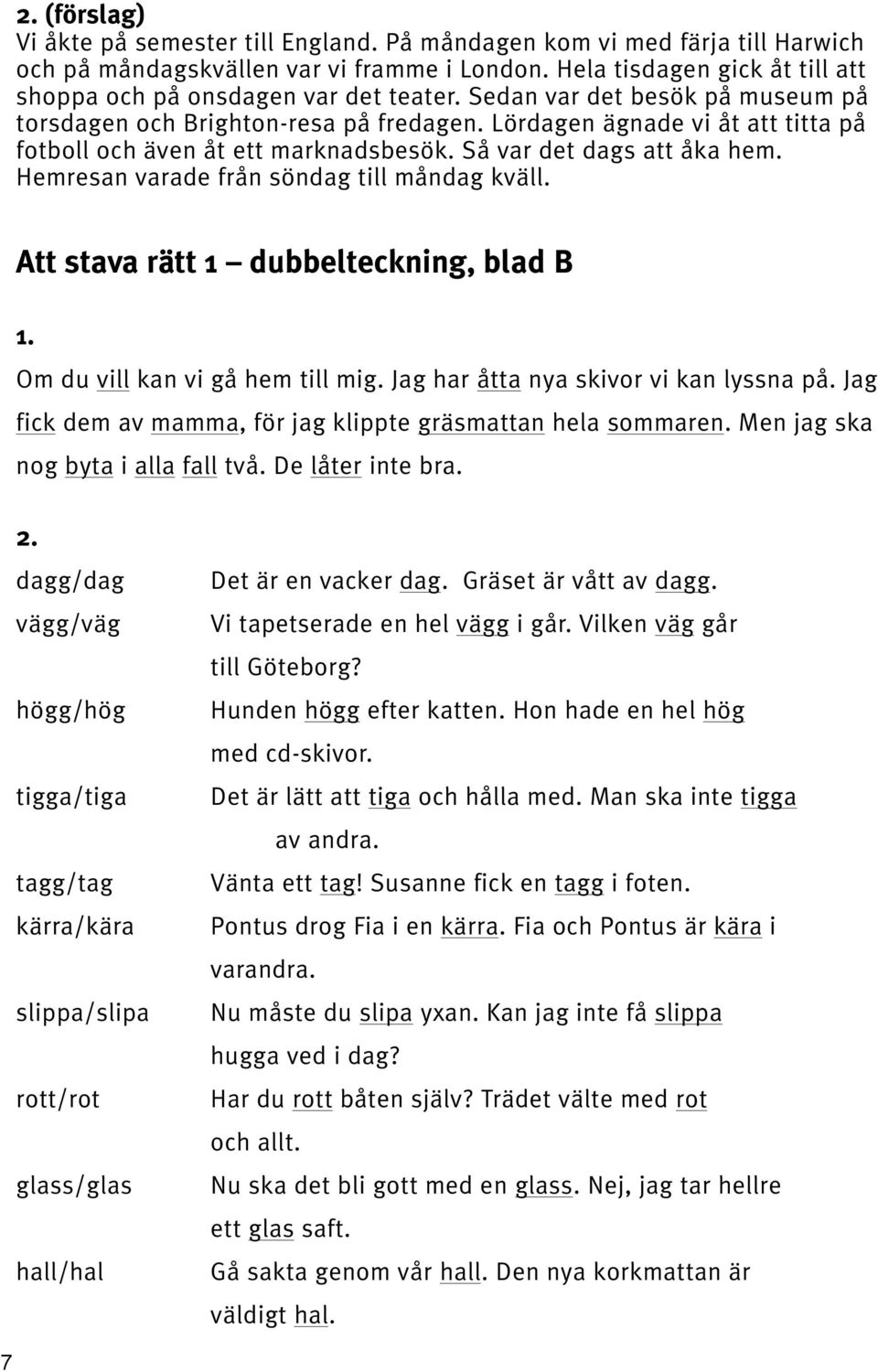 Lördagen ägnade vi åt att titta på fotboll och även åt ett marknadsbesök. Så var det dags att åka hem. Hemresan varade från söndag till måndag kväll.