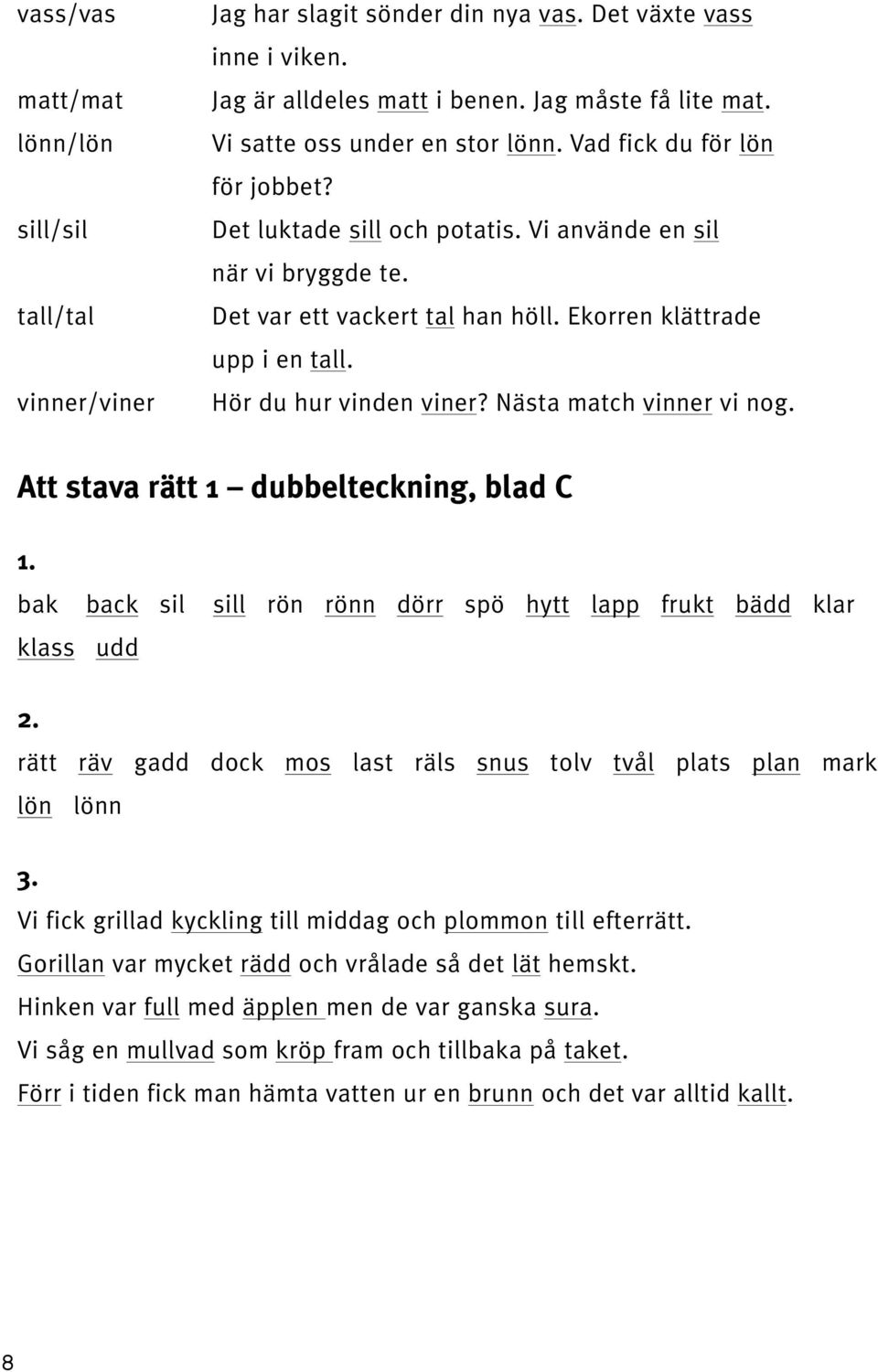 Hör du hur vinden viner? Nästa match vinner vi nog. Att stava rätt 1 dubbelteckning, blad C bak back sil sill rön rönn dörr spö hytt lapp frukt bädd klar klass udd 2.