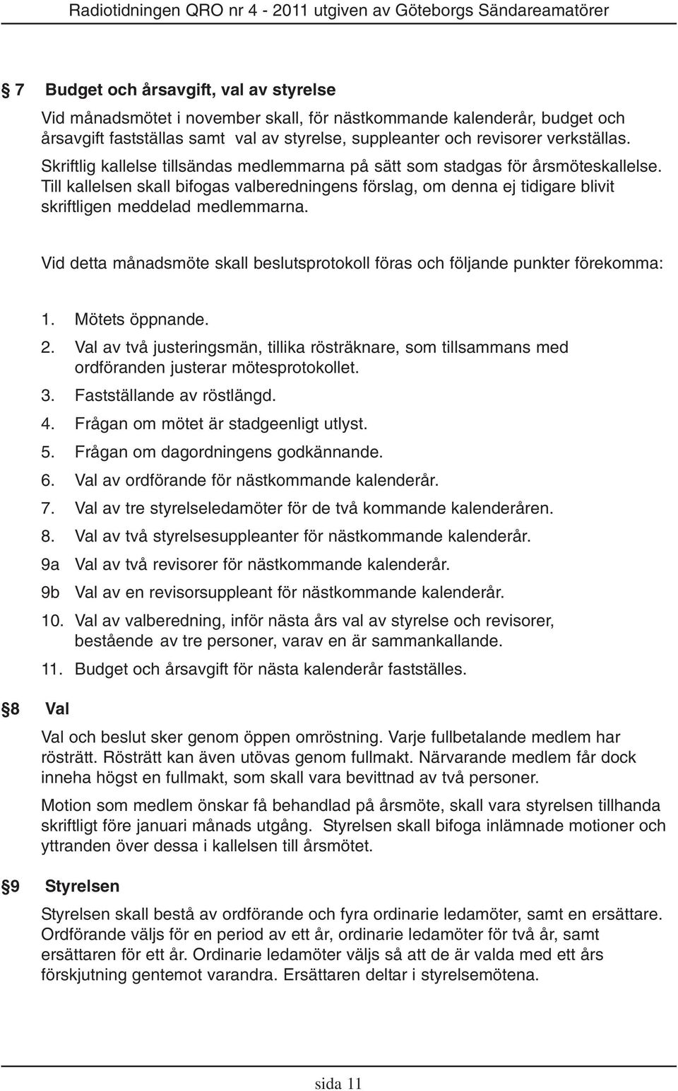 Vid detta månadsmöte skall beslutsprotokoll föras och följande punkter förekomma: 1. Mötets öppnande. 2.