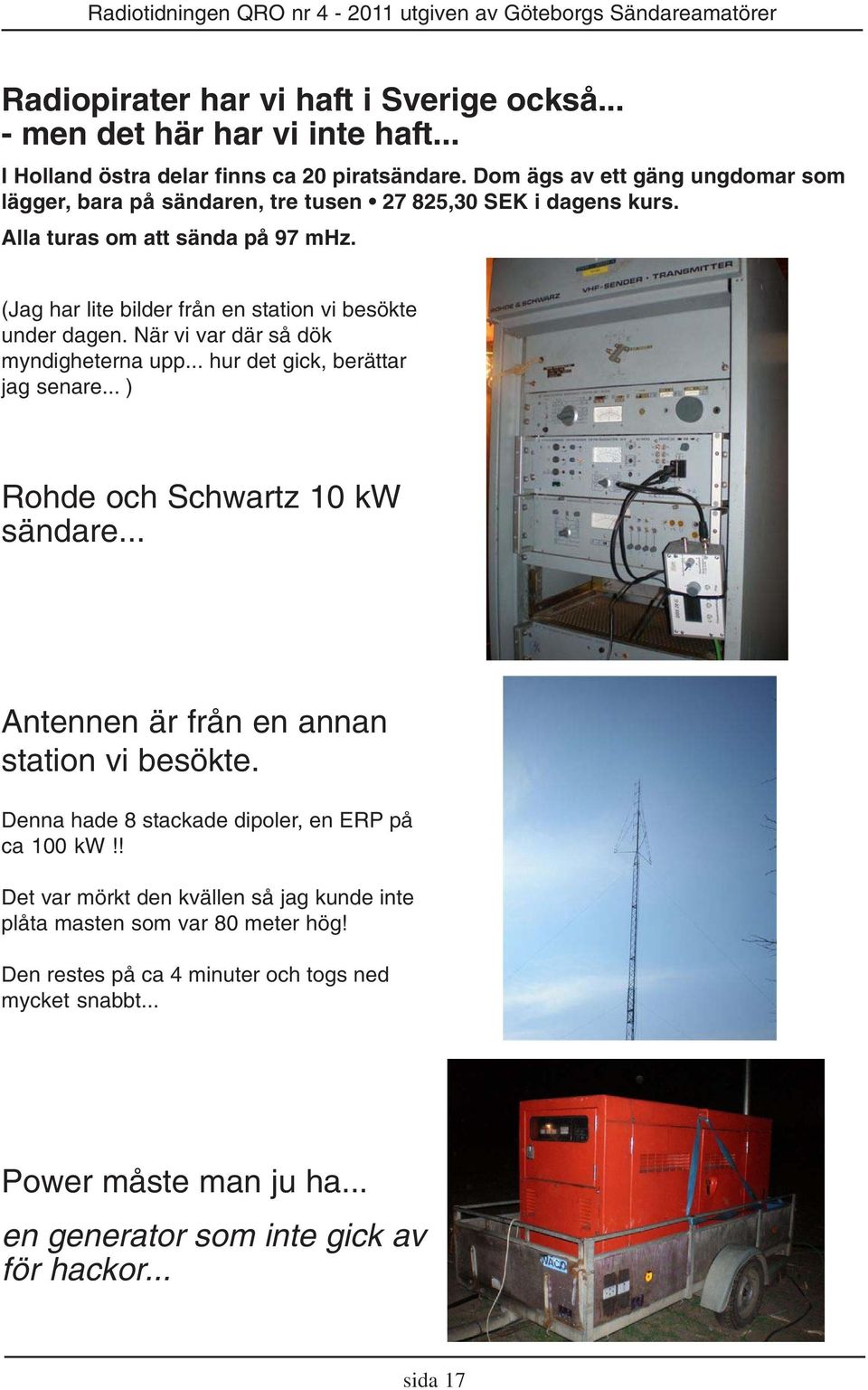 (Jag har lite bilder från en station vi besökte under dagen. När vi var där så dök myndigheterna upp... hur det gick, berättar jag senare... ) Rohde och Schwartz 10 kw sändare.