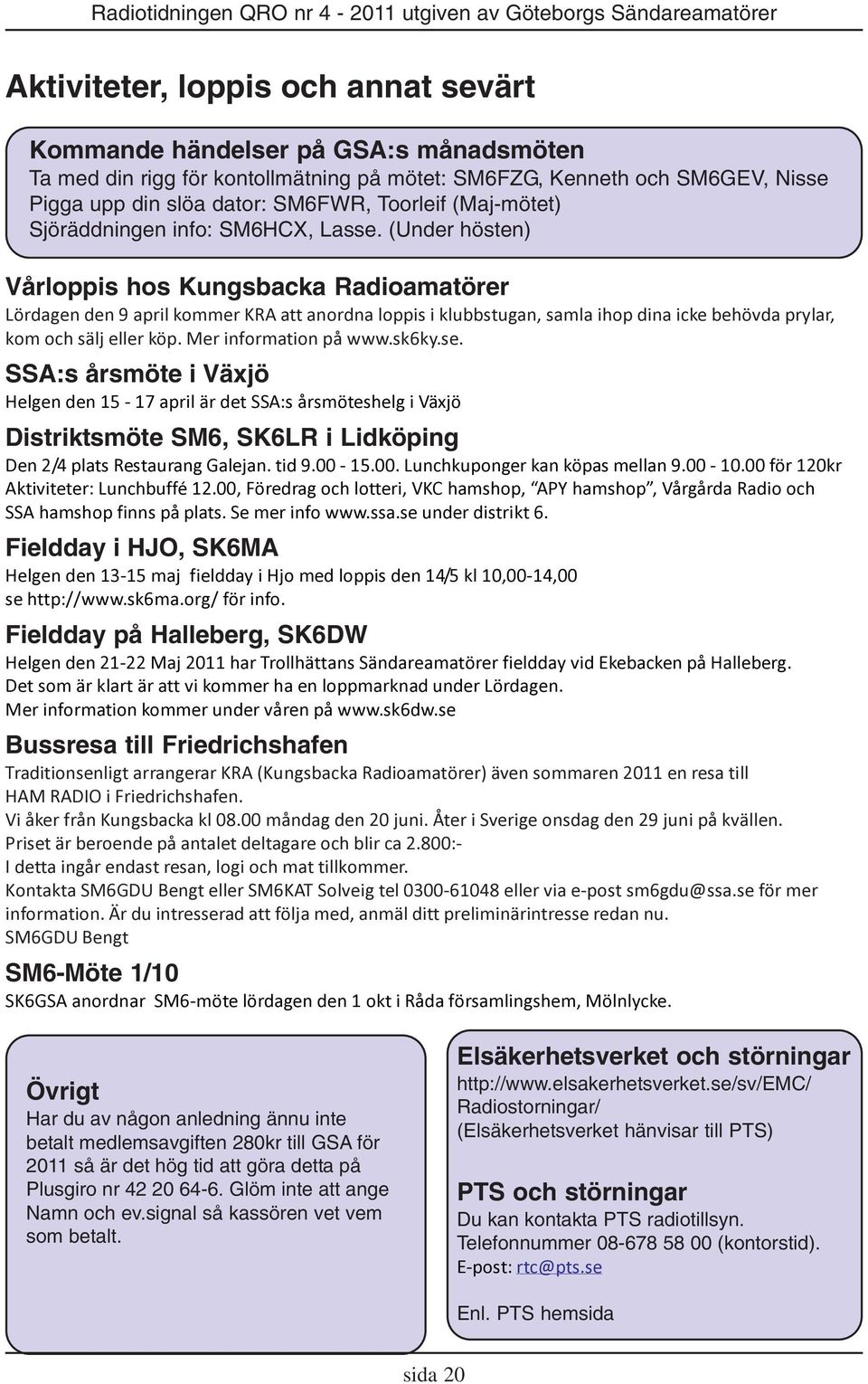 (Under hösten) Vårloppis hos Kungsbacka Radioamatörer Lördagen den 9 april kommer KRA att anordna loppis i klubbstugan, samla ihop dina icke behövda prylar, kom och sälj eller köp.