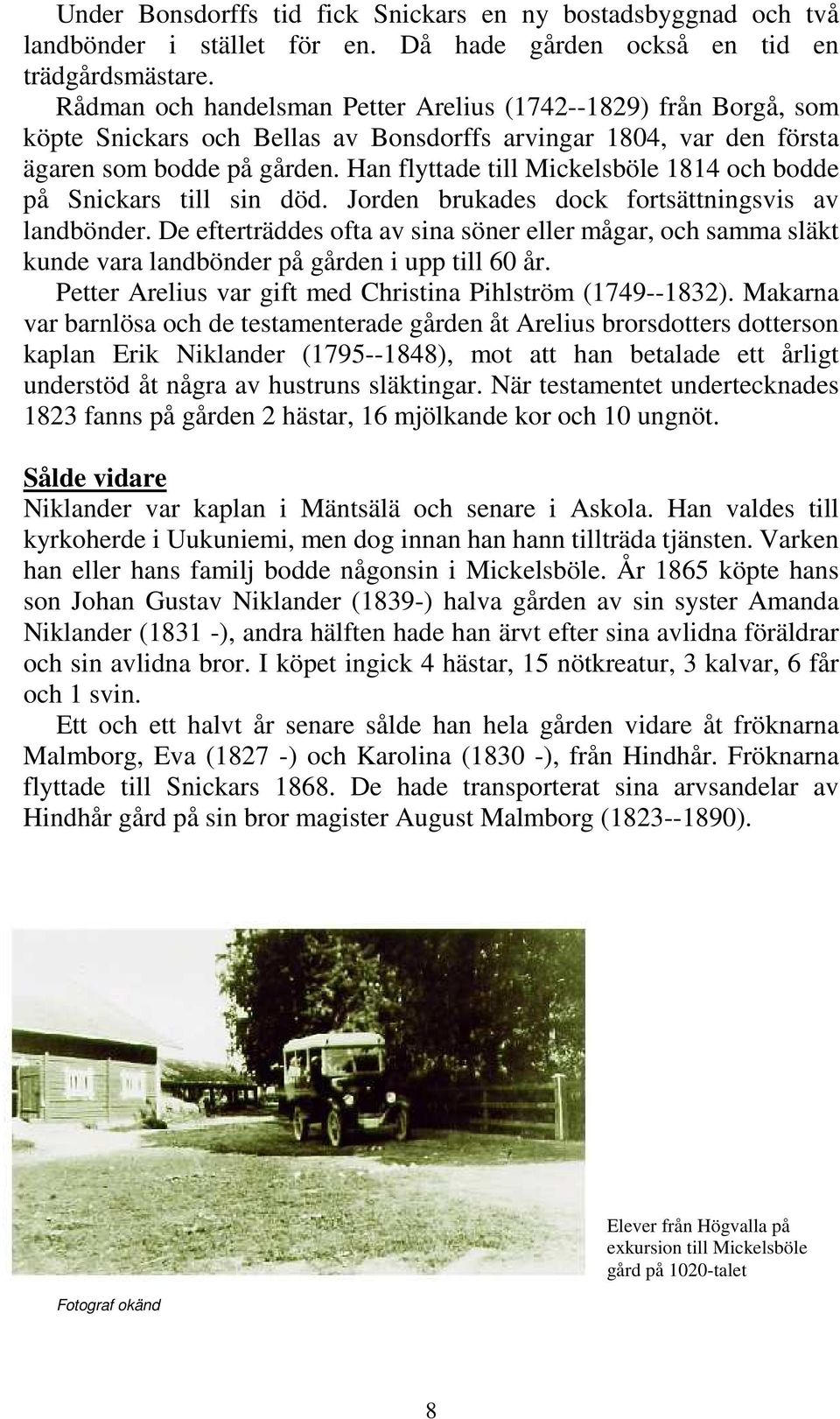 Han flyttade till Mickelsböle 1814 och bodde på Snickars till sin död. Jorden brukades dock fortsättningsvis av landbönder.