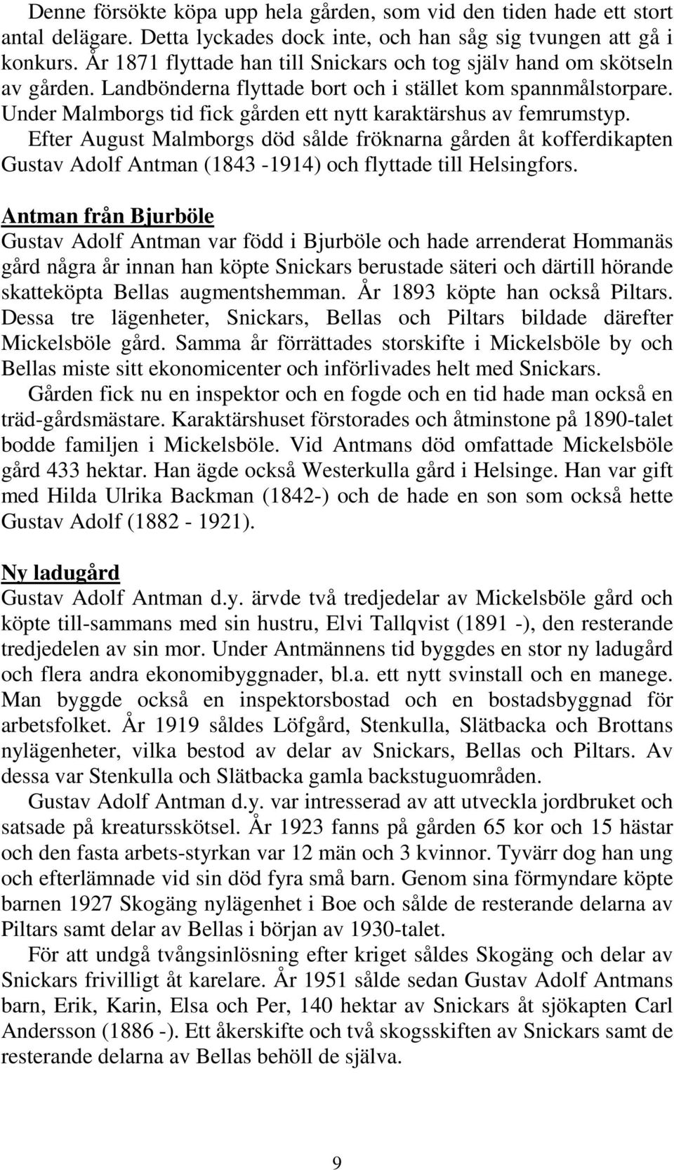 Under Malmborgs tid fick gården ett nytt karaktärshus av femrumstyp. Efter August Malmborgs död sålde fröknarna gården åt kofferdikapten Gustav Adolf Antman (1843-1914) och flyttade till Helsingfors.