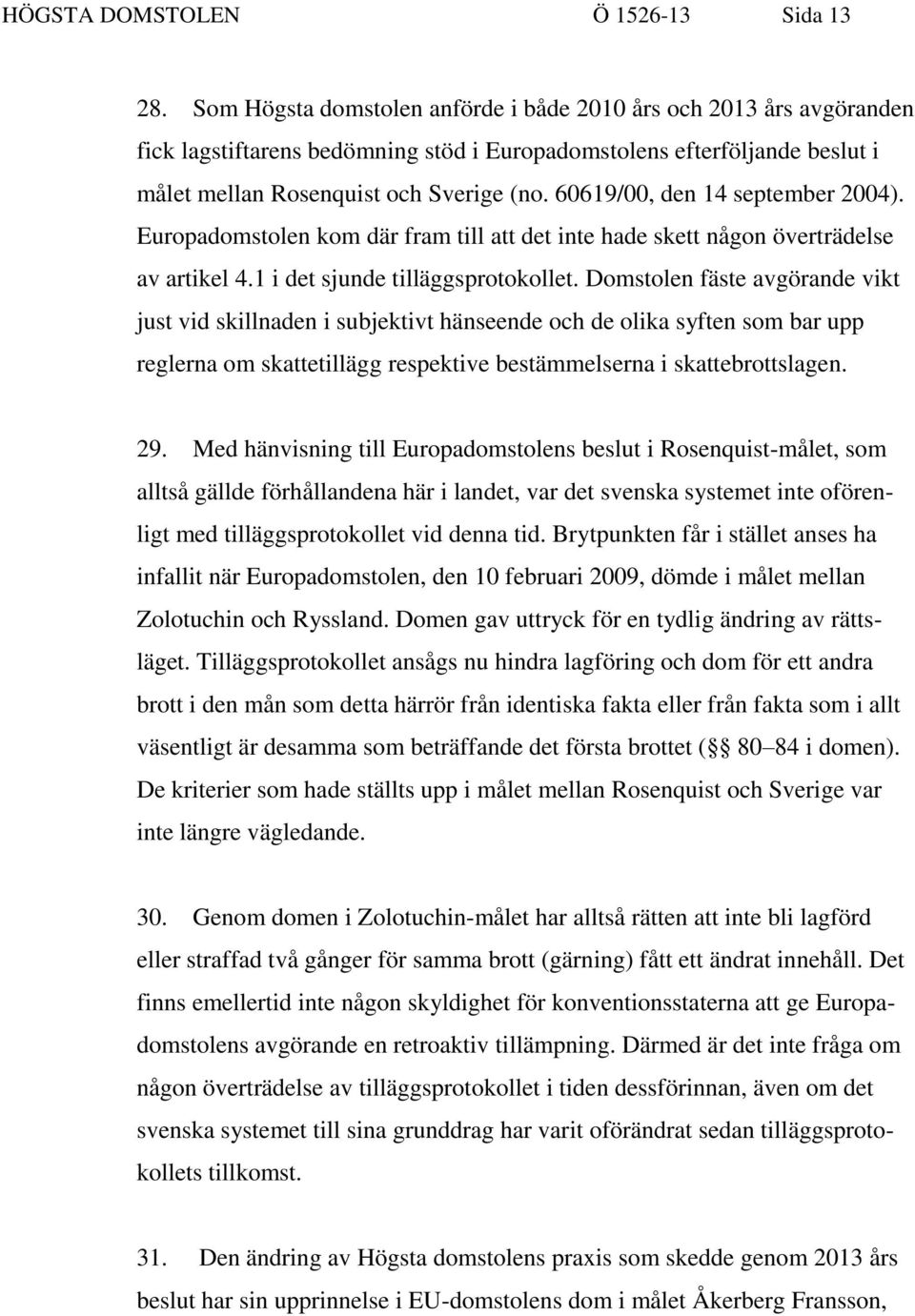 60619/00, den 14 september 2004). Europadomstolen kom där fram till att det inte hade skett någon överträdelse av artikel 4.1 i det sjunde tilläggsprotokollet.