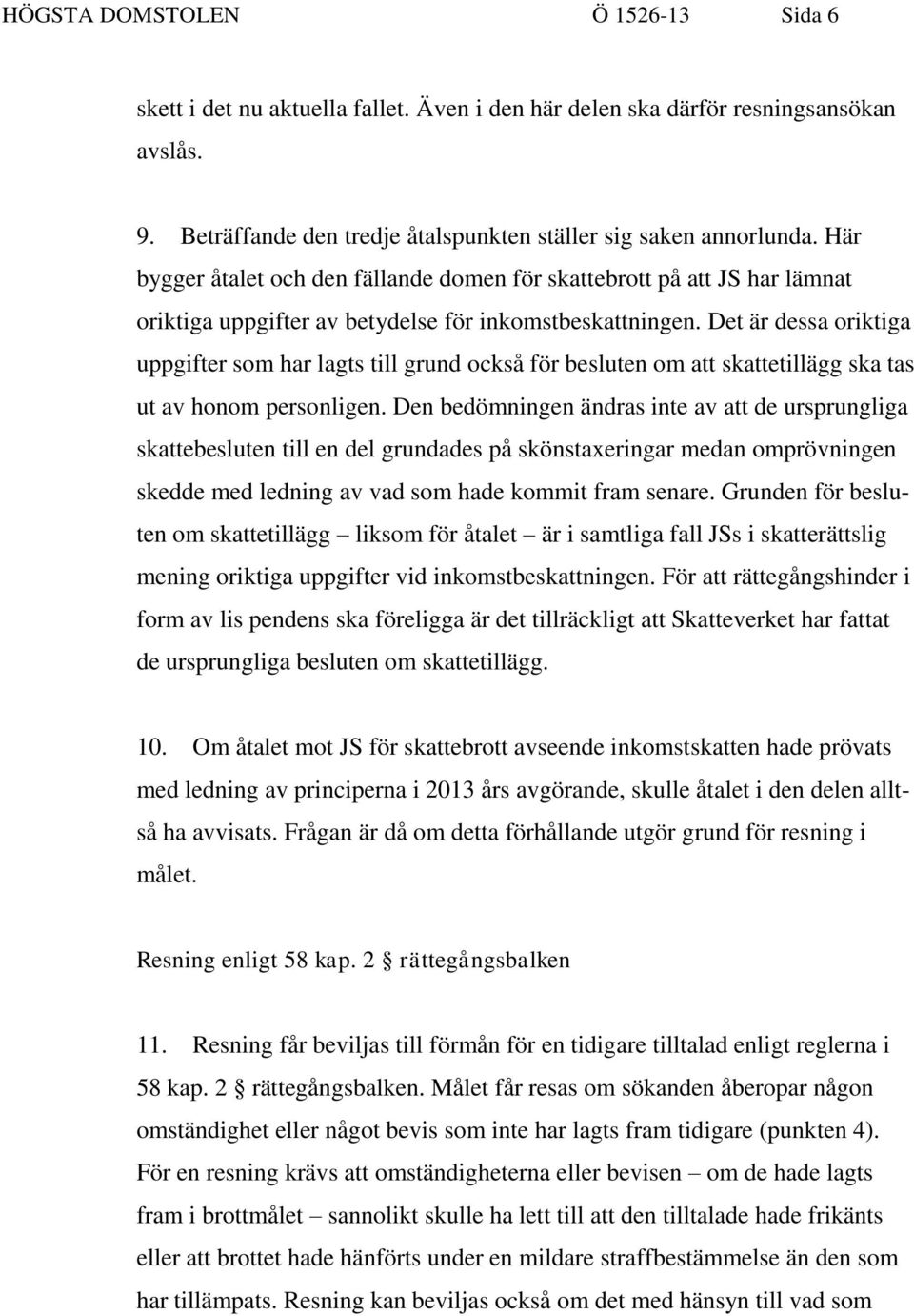 Det är dessa oriktiga uppgifter som har lagts till grund också för besluten om att skattetillägg ska tas ut av honom personligen.