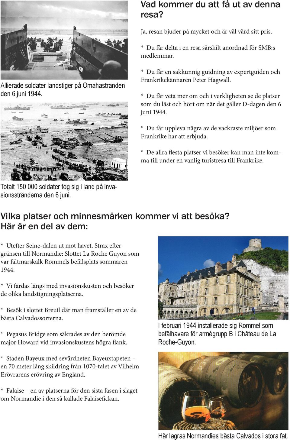 * Du får veta mer om och i verkligheten se de platser som du läst och hört om när det gäller D-dagen den 6 juni 1944. * Du får uppleva några av de vackraste miljöer som Frankrike har att erbjuda.