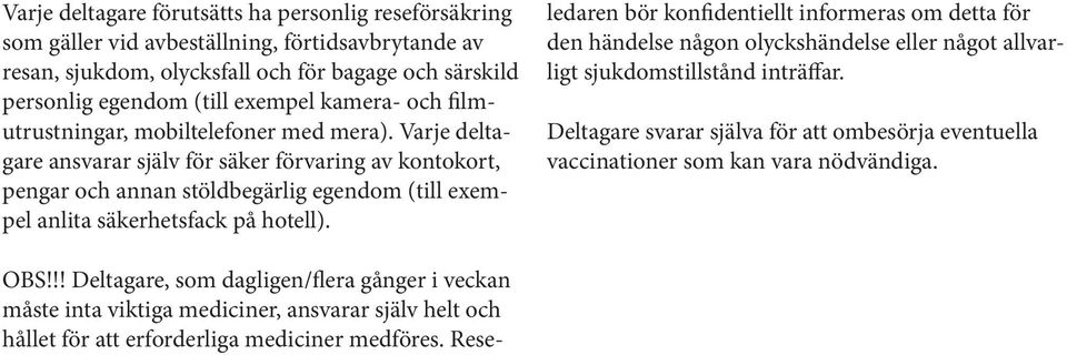 Varje deltagare ansvarar själv för säker förvaring av kontokort, pengar och annan stöldbegärlig egendom (till exempel anlita säkerhetsfack på hotell). OBS!