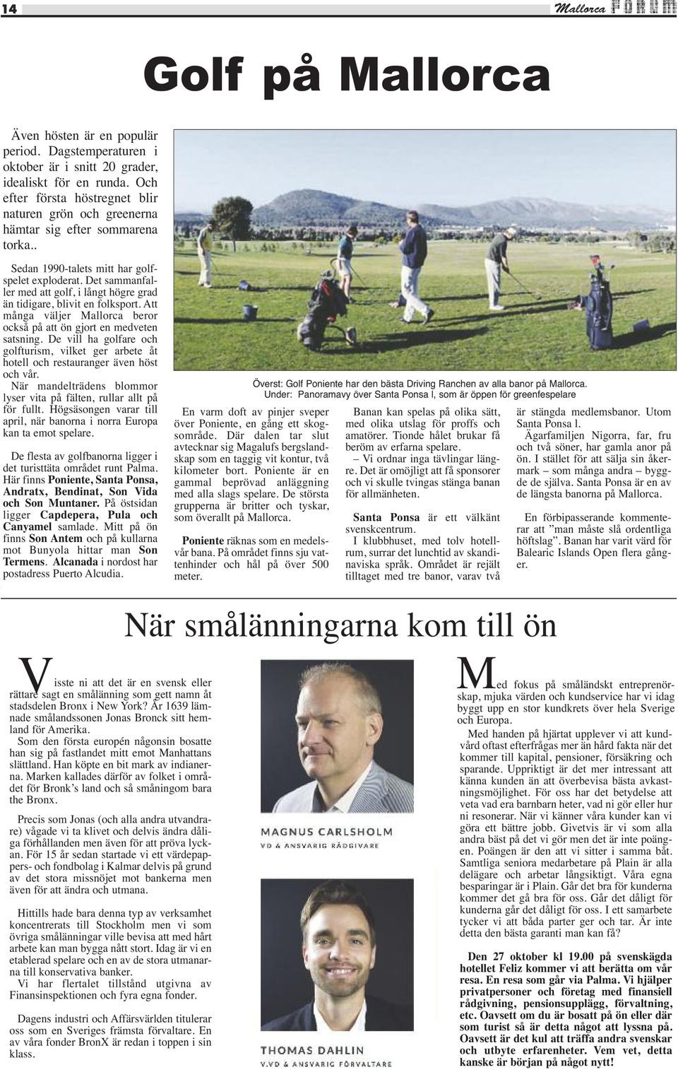 Det sammanfaller med att golf, i långt högre grad än tidigare, blivit en folksport. Att många väljer Mallorca beror också på att ön gjort en medveten satsning.