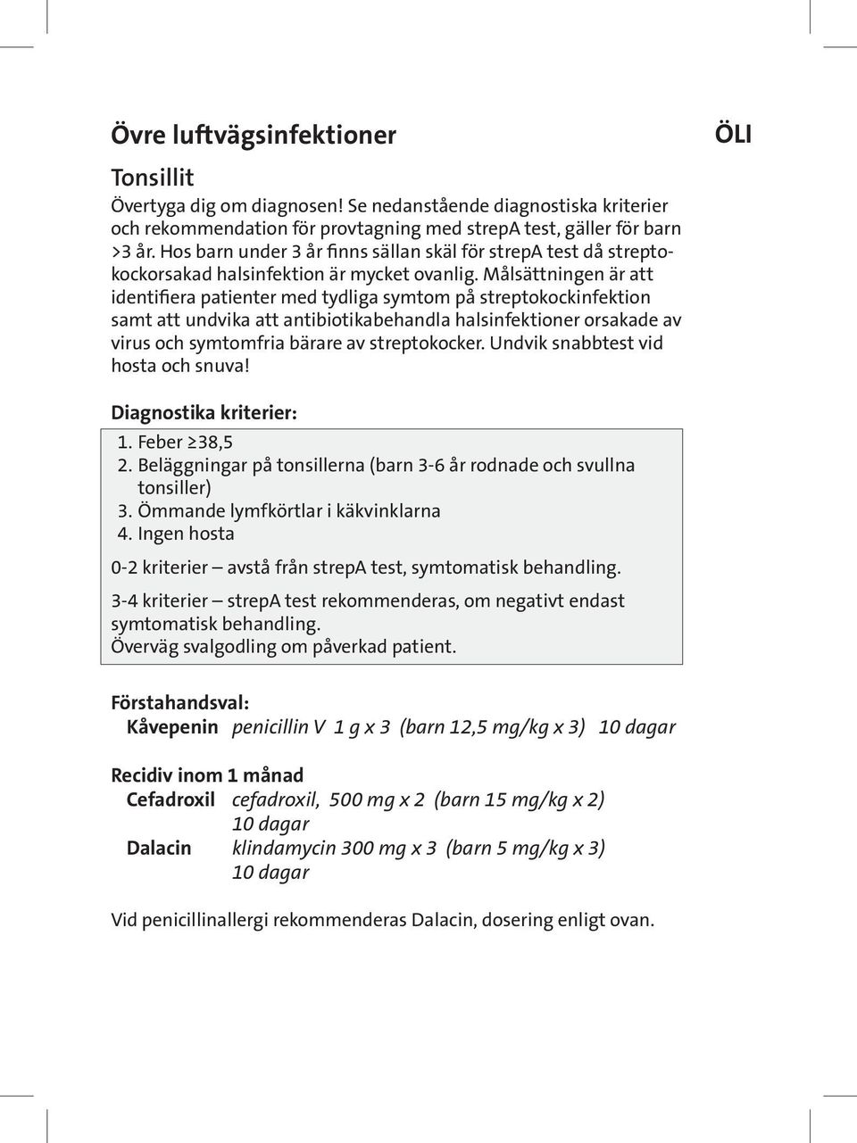 Målsättningen är att identifiera patienter med tydliga symtom på streptokockinfektion samt att undvika att antibiotikabehandla halsinfektioner orsakade av virus och symtomfria bärare av streptokocker.