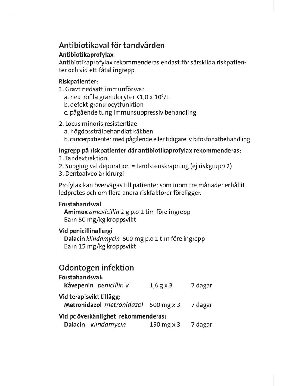 cancerpatienter med pågående eller tidigare iv bifosfonatbehandling Ingrepp på riskpatienter där antibiotikaprofylax rekommenderas: 1. Tandextraktion. 2.