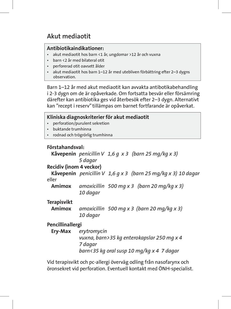Om fortsatta besvär eller försämring därefter kan antibiotika ges vid återbesök efter 2 3 dygn. Alternativt kan recept i reserv tillämpas om barnet fortfarande är opåverkat.