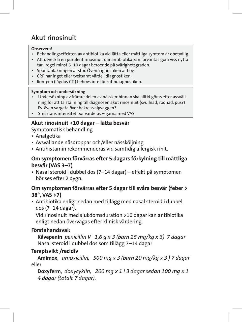 CRP har inget eller tveksamt värde i diagnostiken. Röntgen (lågdos CT ) behövs inte för rutindiagnostiken.