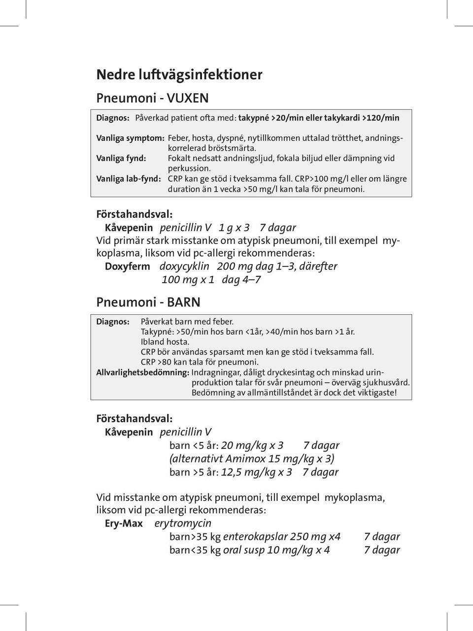 CRP>100 mg/l eller om längre duration än 1 vecka >50 mg/l kan tala för pneumoni.