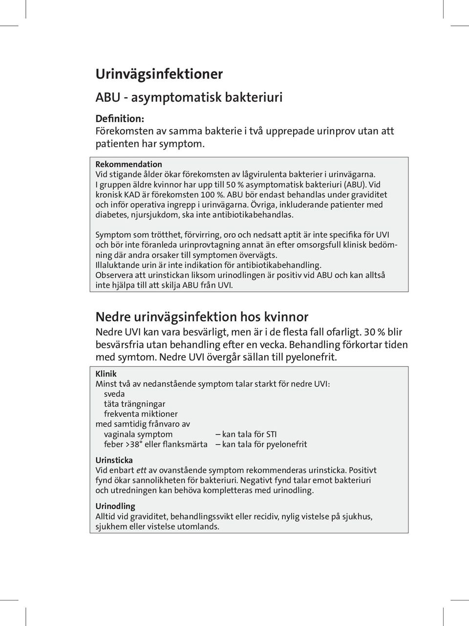 Vid kronisk KAD är förekomsten 100 %. ABU bör endast behandlas under graviditet och inför operativa ingrepp i urinvägarna.