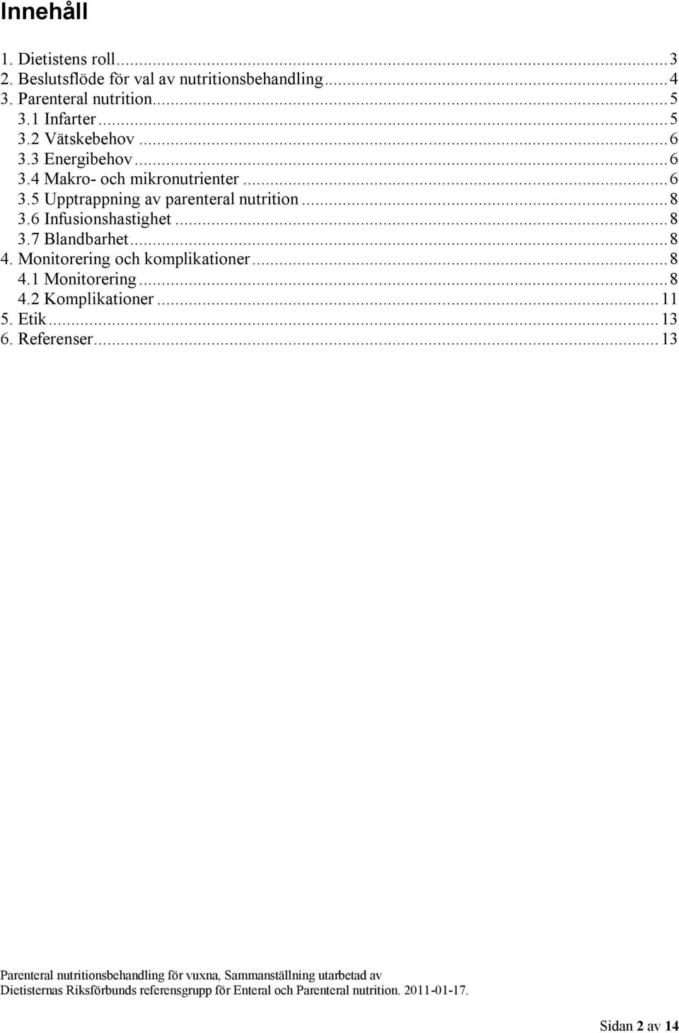 .. 8 3.6 Infusionshastighet... 8 3.7 Blandbarhet... 8 4. Monitorering och komplikationer... 8 4.1 Monitorering.