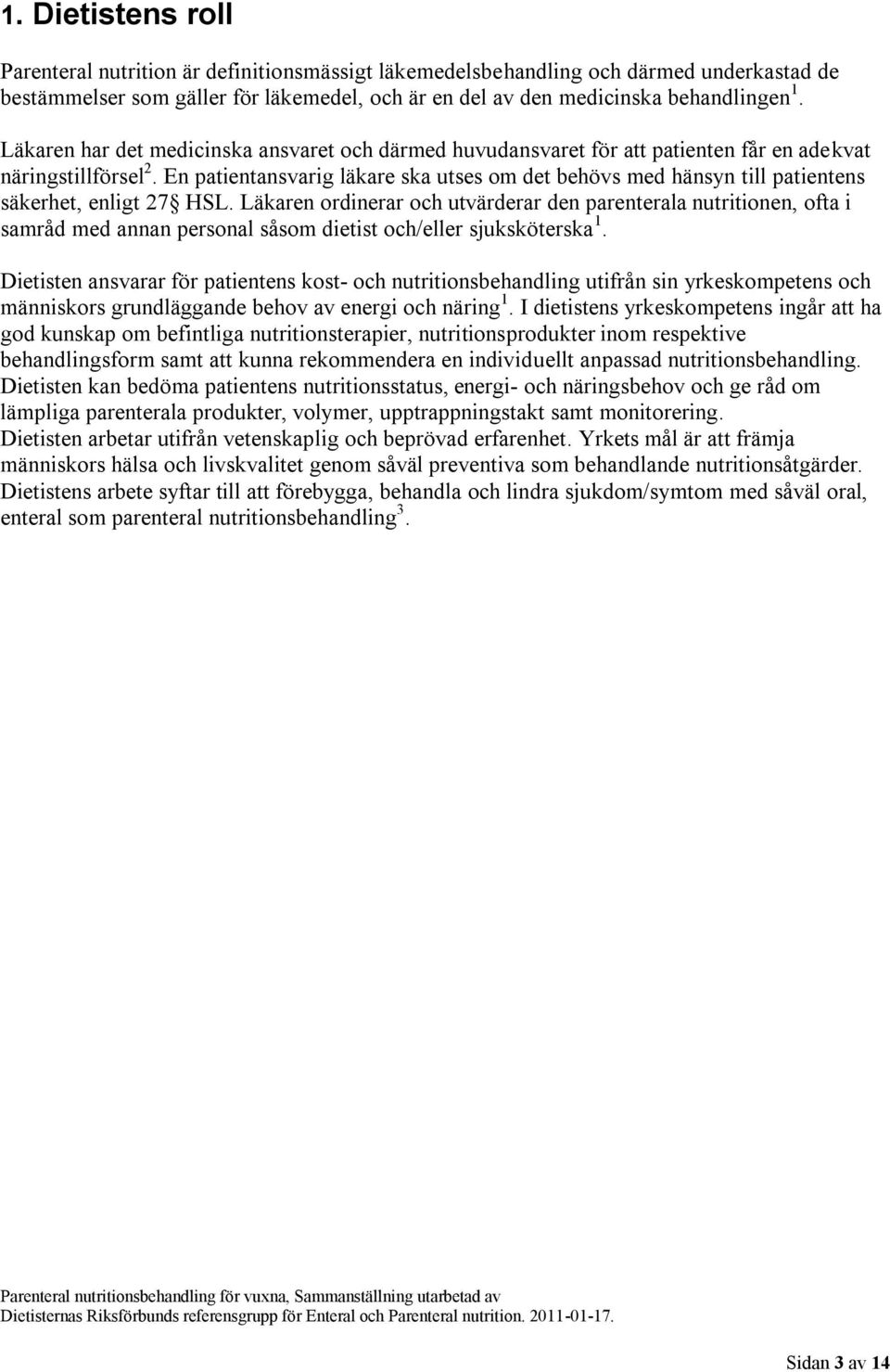 En patientansvarig läkare ska utses om det behövs med hänsyn till patientens säkerhet, enligt 27 HSL.