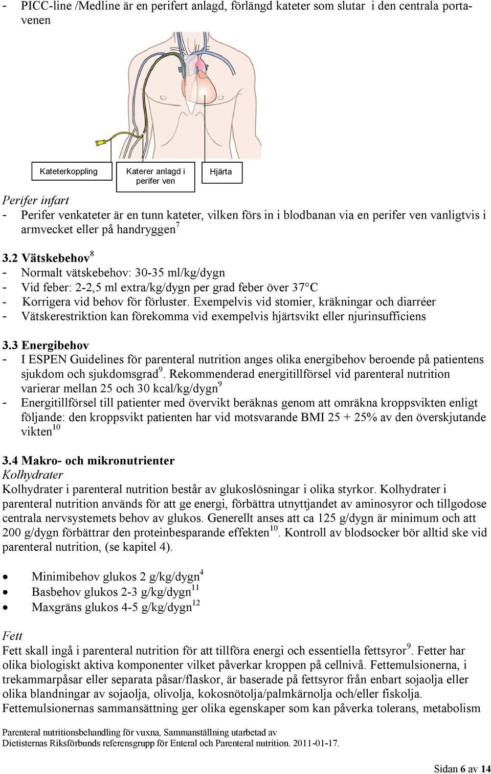 2 Vätskebehov 8 - Normalt vätskebehov: 30-35 ml/kg/dygn - Vid feber: 2-2,5 ml extra/kg/dygn per grad feber över 37 C - Korrigera vid behov för förluster.