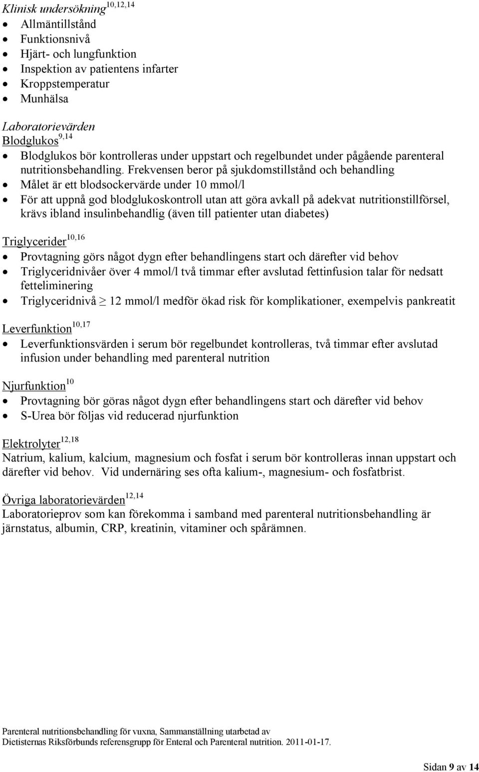 Frekvensen beror på sjukdomstillstånd och behandling Målet är ett blodsockervärde under 10 mmol/l För att uppnå god blodglukoskontroll utan att göra avkall på adekvat nutritionstillförsel, krävs