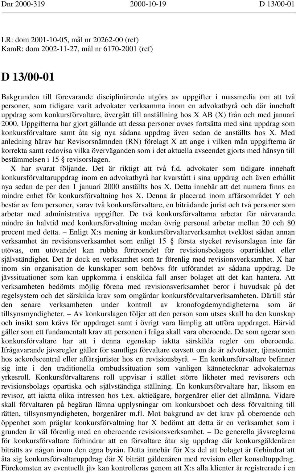 2000. Uppgifterna har gjort gällande att dessa personer avses fortsätta med sina uppdrag som konkursförvaltare samt åta sig nya sådana uppdrag även sedan de anställts hos X.