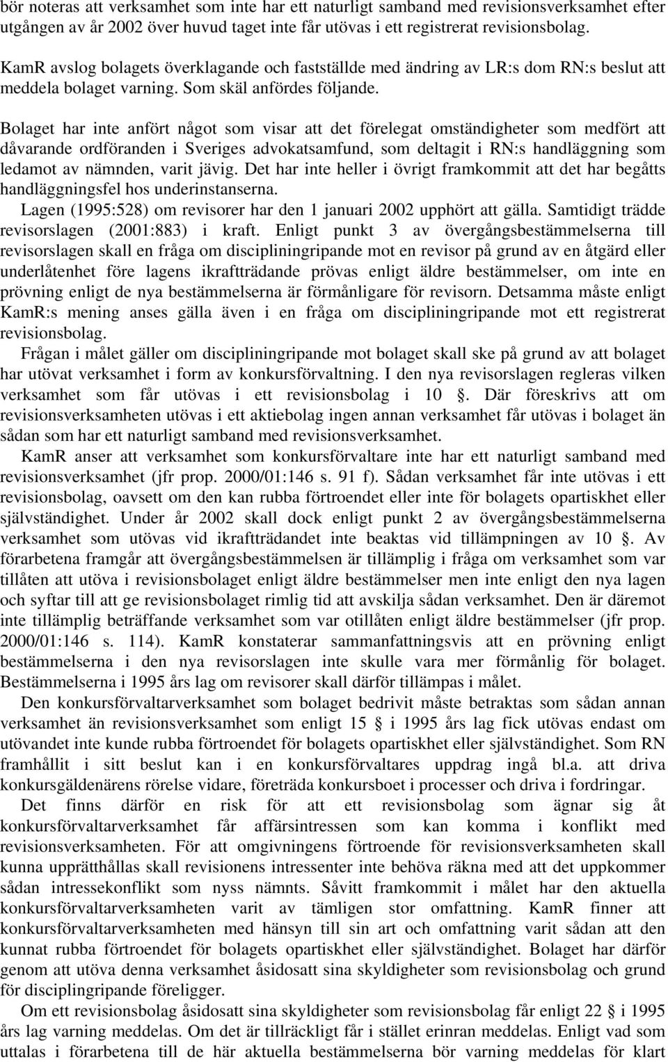 Bolaget har inte anfört något som visar att det förelegat omständigheter som medfört att dåvarande ordföranden i Sveriges advokatsamfund, som deltagit i RN:s handläggning som ledamot av nämnden,