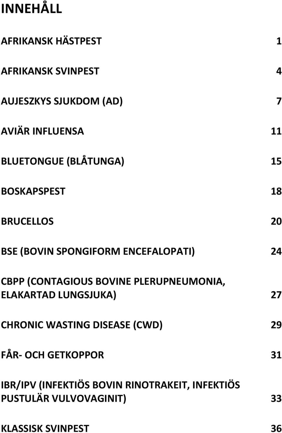 PLERUPNEUMONIA, ELAKARTAD LUNGSJUKA) CHRONIC WASTING DISEASE (CWD) FÅR- OCH GETKOPPOR IBR/IPV